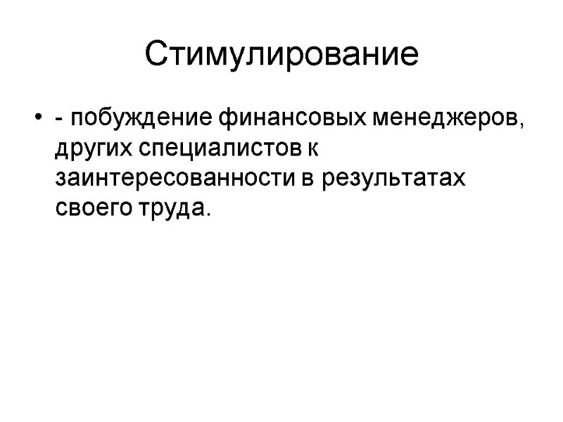 Стимулирование - побуждение финансовых менеджеров, других специалистов к заинтересованности в результатах своего труда.